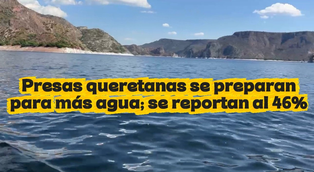 Presas queretanas se preparan para más agua; se reportan al 46%