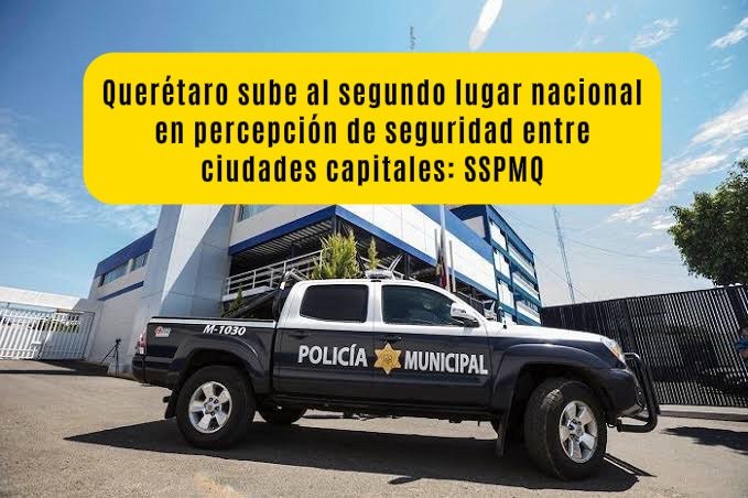 Querétaro sube al segundo lugar nacional en percepción de seguridad entre ciudades capitales: SSPMQ