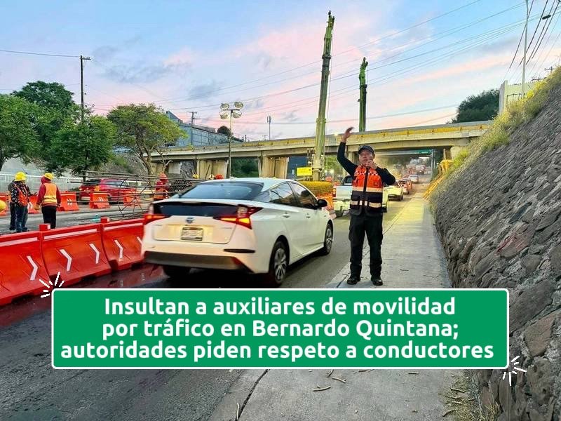 Insultan a auxiliares de movilidad por tráfico en Bernardo Quintana; autoridades piden respeto a conductores 