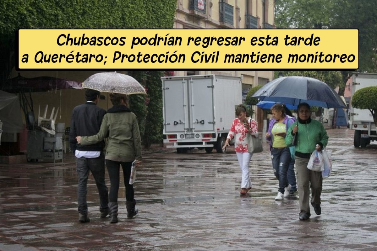 Chubascos podrían regresar esta tarde a Querétaro; Protección Civil mantiene monitoreo