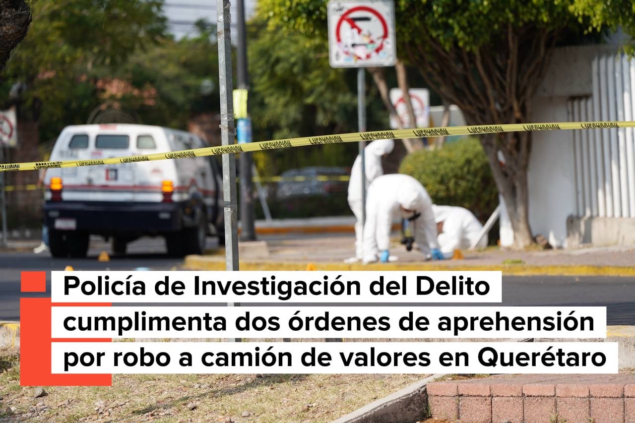 Policía de Investigación del Delito cumplimenta dos órdenes de aprehensión por robo a camión de valores en Querétaro