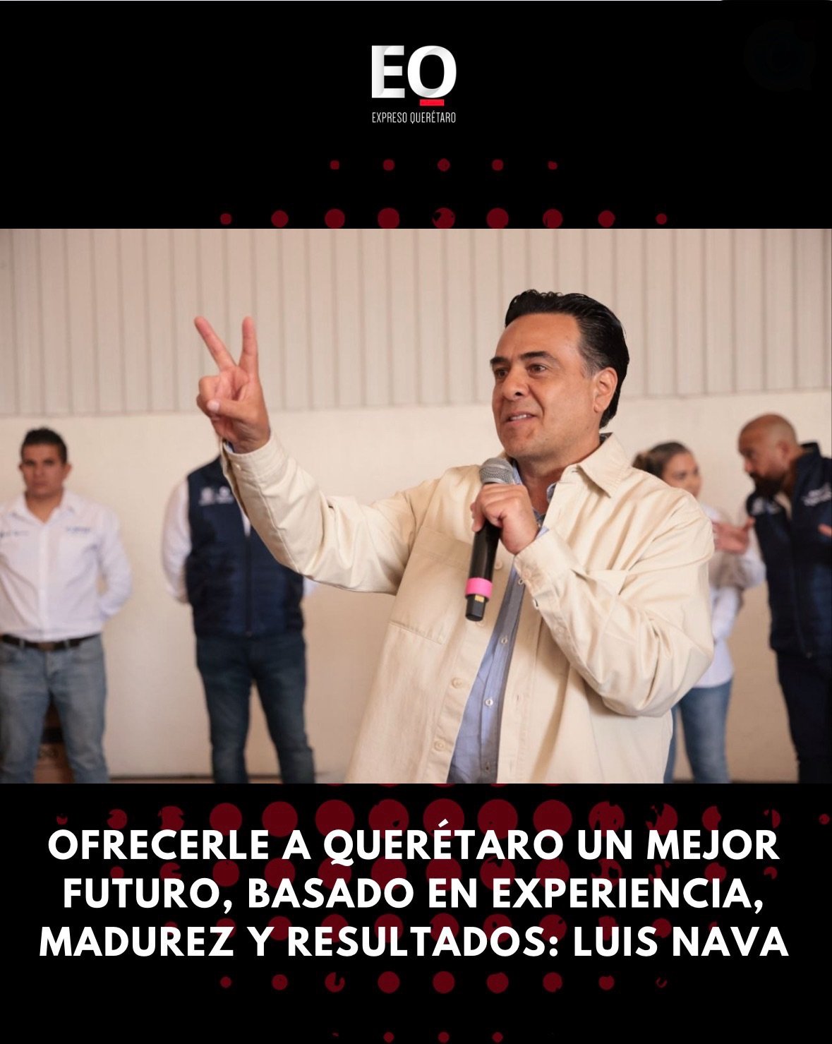 Ofrecerle a Querétaro un mejor futuro, basado en experiencia, madurez y resultados: Luis Nava
