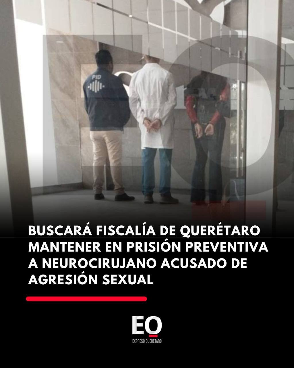 Buscará Fiscalía de Querétaro mantener en prisión preventiva a neurocirujano acusado de agresión sexual